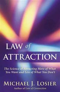 Law of Attraction: The Science of Attracting More of What You Want and Less of What You Don't