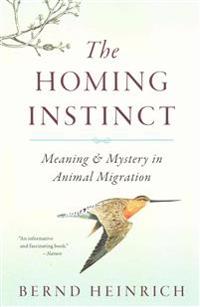 The Homing Instinct: Meaning and Mystery in Animal Migration