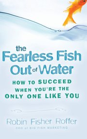 Fearless Fish Out Of Water - How to Succeed When You're the Only One Like You