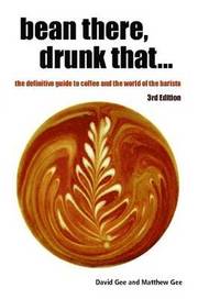 Bean There, Drunk That... the Definitive Guide to Coffee and the World of the Barista