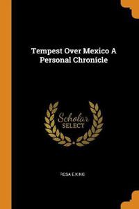 Tempest Over Mexico a Personal Chronicle