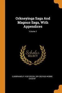 Orkneyinga Saga and Magnus Saga, with Appendices; Volume 1