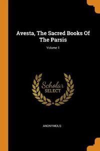 Avesta, the Sacred Books of the Parsis; Volume 1