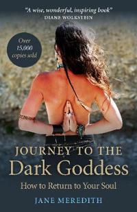 Journey to the Dark Goddess - How to Return to Your Soul