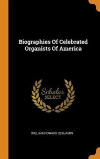 Biographies of Celebrated Organists of America