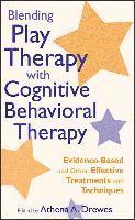 Blending Play Therapy with Cognitive Behavioral Therapy - Evidence-Based and Other Effective Treatments and Techniques