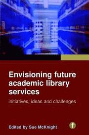 Envisioning Future Academic Library Services: Initiatives, Ideas and Challenges
