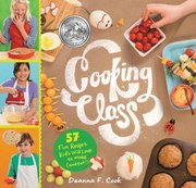Cooking Class: 57 Fun Recipes Kids Will Love to Make (and Eat!)
